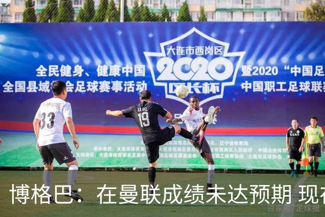 博格巴：在曼联成绩未达预期 现在是回尤文最佳时机