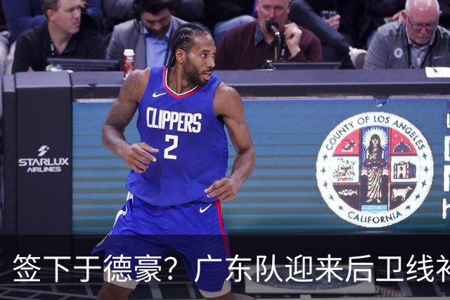 签下于德豪？广东队迎来后卫线补强机会，这可是杜锋的一号位答案